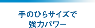 手のひらサイズで強力パワー