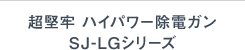 超堅牢 ハイパワー除電ガン SJ-LGシリーズ