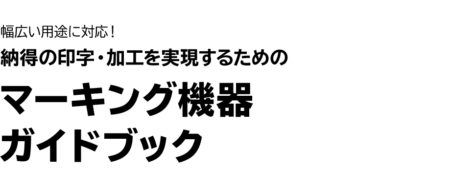 幅広い用途に対応！納得の印字・加工を実現するためのマーキング機器ガイドブック