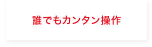 誰でもカンタン操作