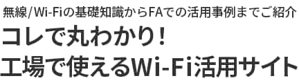 無線/Wi-Fiの基礎知識からFAでの活用事例までご紹介 | コレで丸わかり！工場で使えるWi-Fi活用サイト