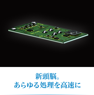 新頭脳。あらゆる処理を高速に