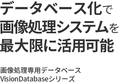 データベース化で画像処理システムを最大限に活用可能。画像処理専用データベース VisionDatabaseシリーズ